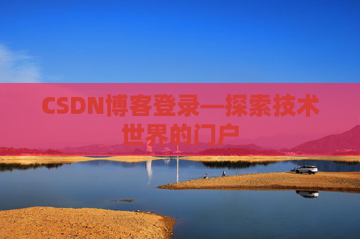 CSDN博客登录—探索技术世界的门户